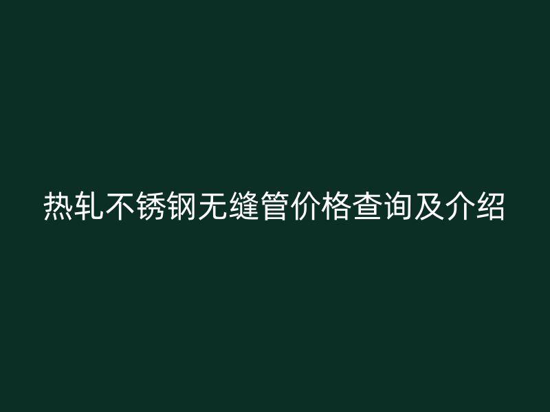 热轧荣耀官方官网入口无缝管价格查询及介绍