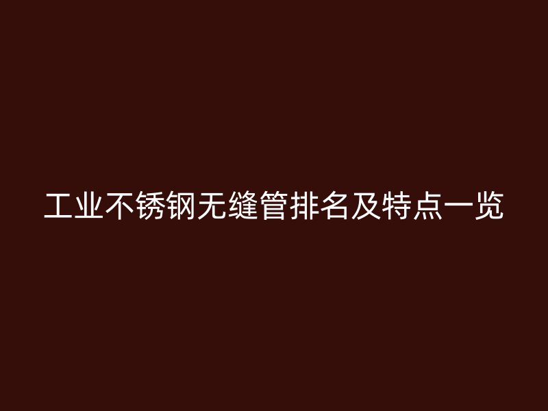 工业荣耀官方官网入口无缝管排名及特点一览