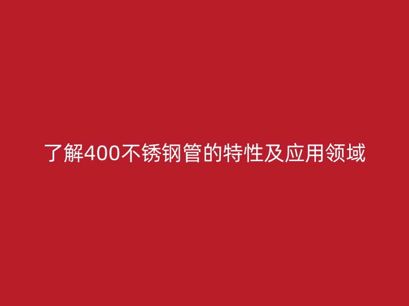 了解400荣耀官方官网入口管的特性及应用领域