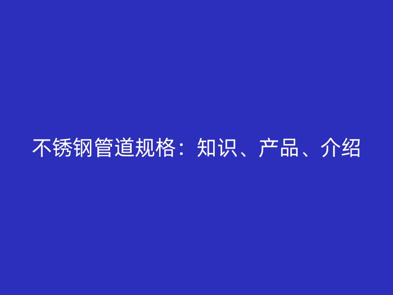 荣耀官方官网入口管道规格：知识、产品、介绍