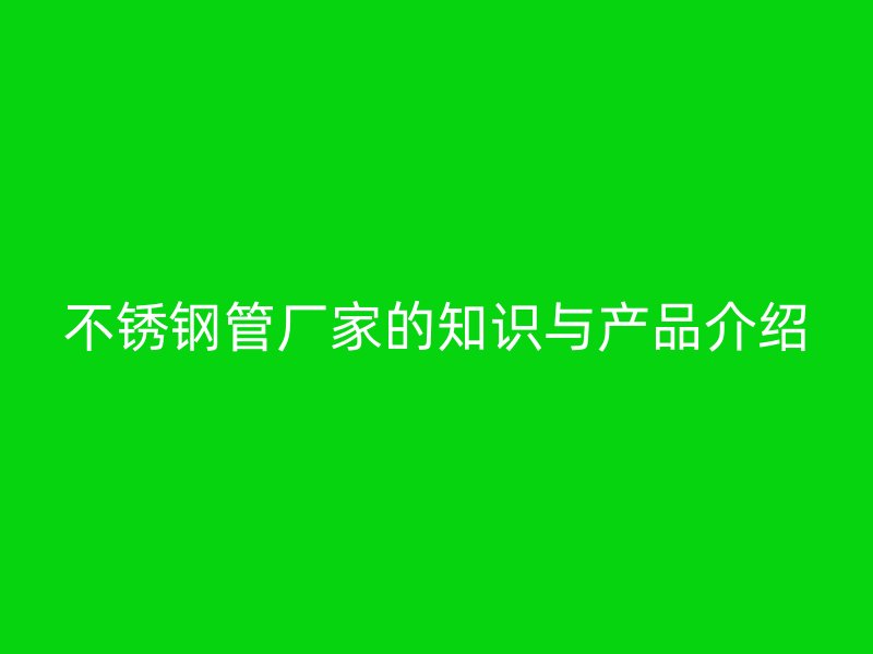 荣耀官方官网入口管厂家的知识与产品介绍