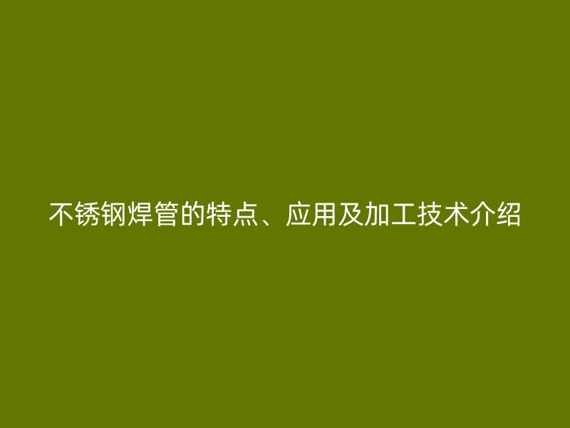 荣耀官方官网入口焊管的特点、应用及加工技术介绍