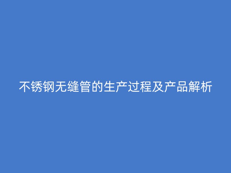 荣耀官方官网入口无缝管的生产过程及产品解析