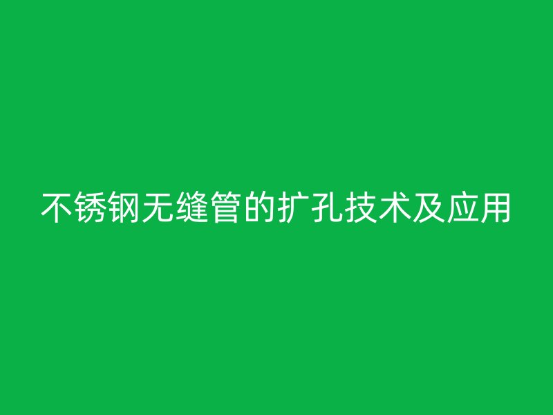 荣耀官方官网入口无缝管的扩孔技术及应用