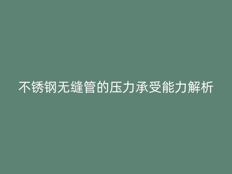 荣耀官方官网入口无缝管的压力承受能力解析