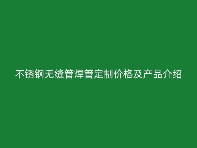 荣耀官方官网入口无缝管焊管定制价格及产品介绍