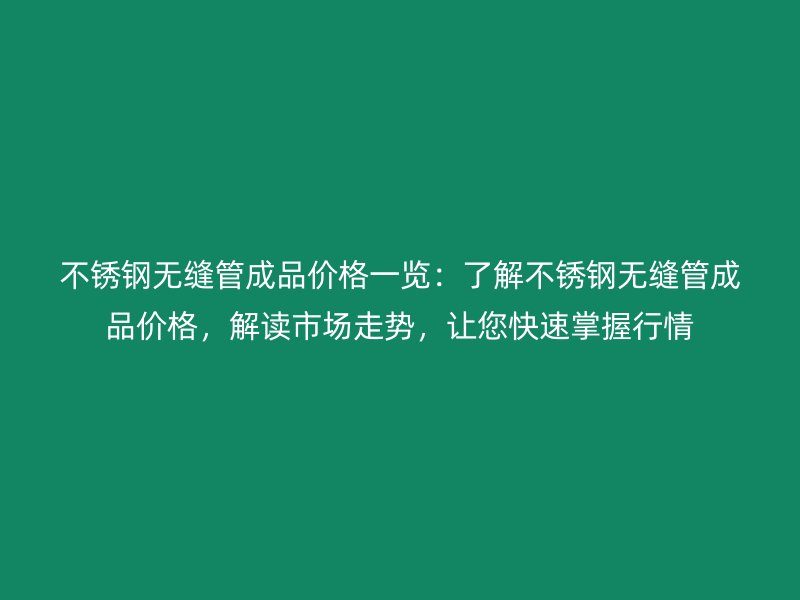 荣耀官方官网入口无缝管成品价格一览：了解荣耀官方官网入口无缝管成品价格，解读市场走势，让您快速掌握行情