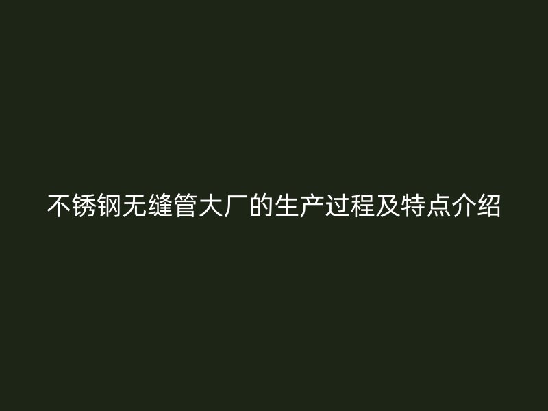 荣耀官方官网入口无缝管大厂的生产过程及特点介绍