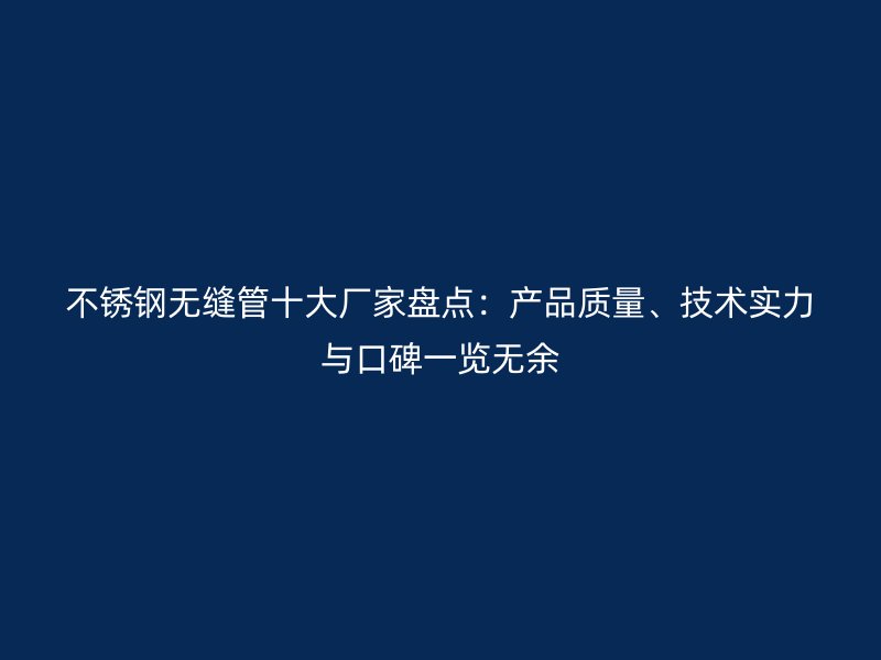 荣耀官方官网入口无缝管十大厂家盘点：产品质量、技术实力与口碑一览无余