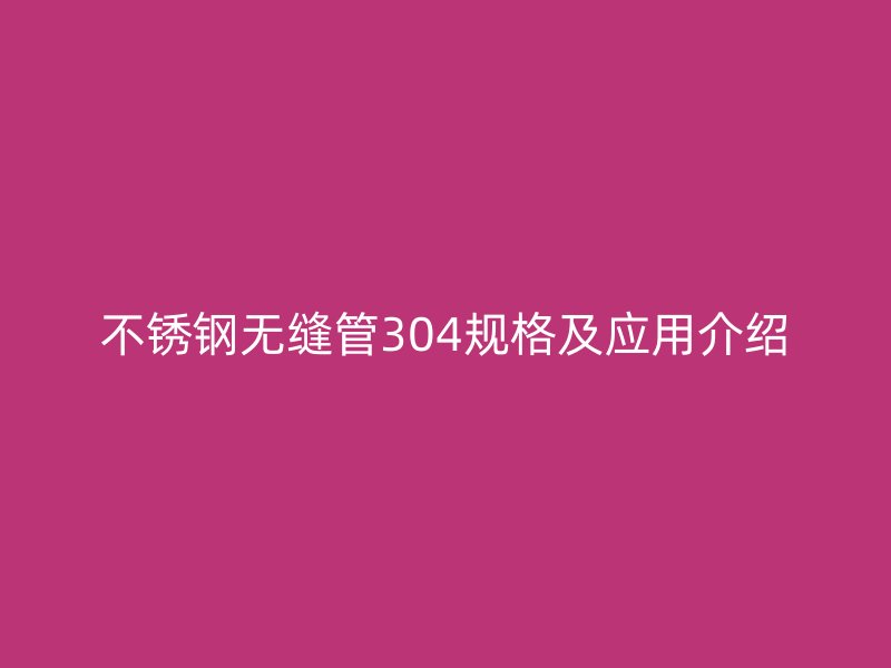 荣耀官方官网入口无缝管304规格及应用介绍