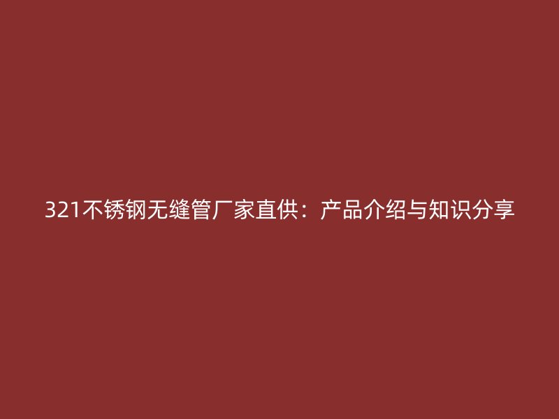 321荣耀官方官网入口无缝管厂家直供:产品介绍与知识分享