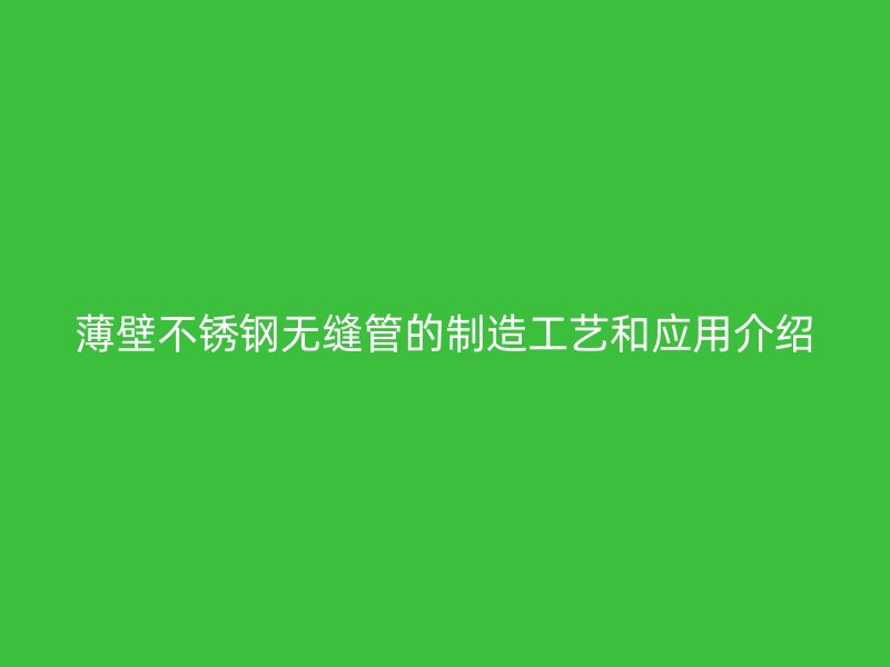 薄壁荣耀官方官网入口无缝管的制造工艺和应用介绍