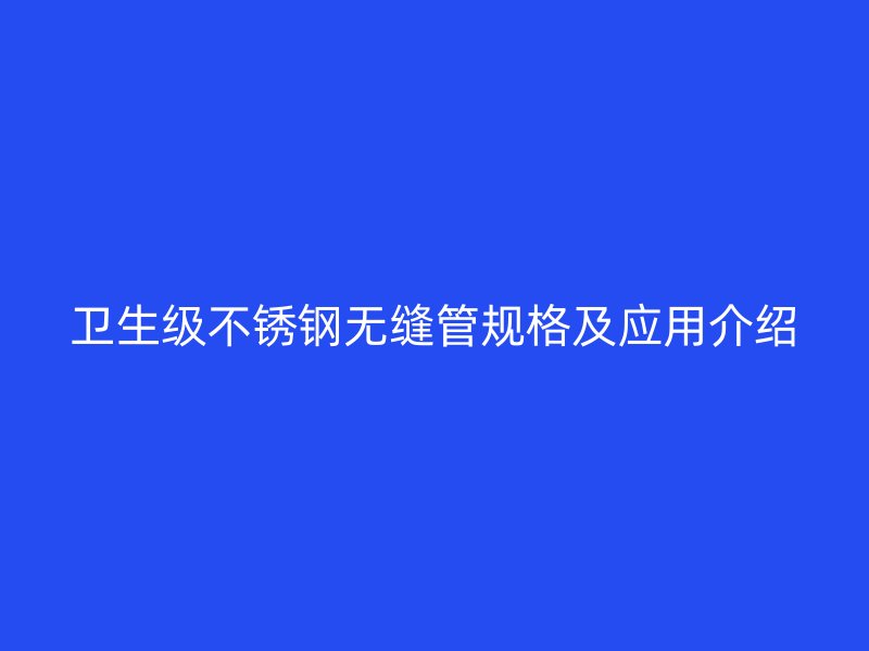 卫生级荣耀官方官网入口无缝管规格及应用介绍