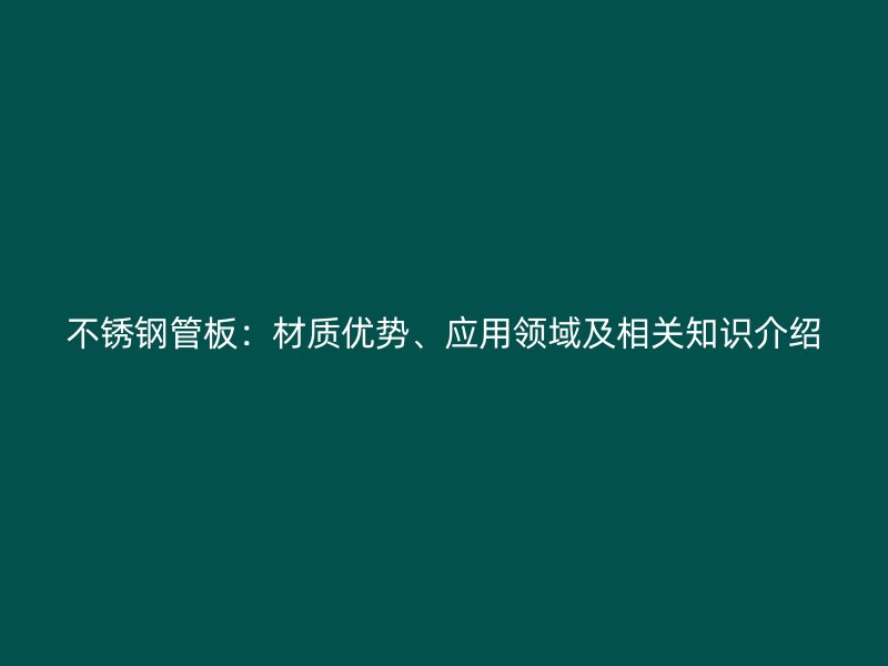 荣耀官方官网入口管板：材质优势、应用领域及相关知识介绍