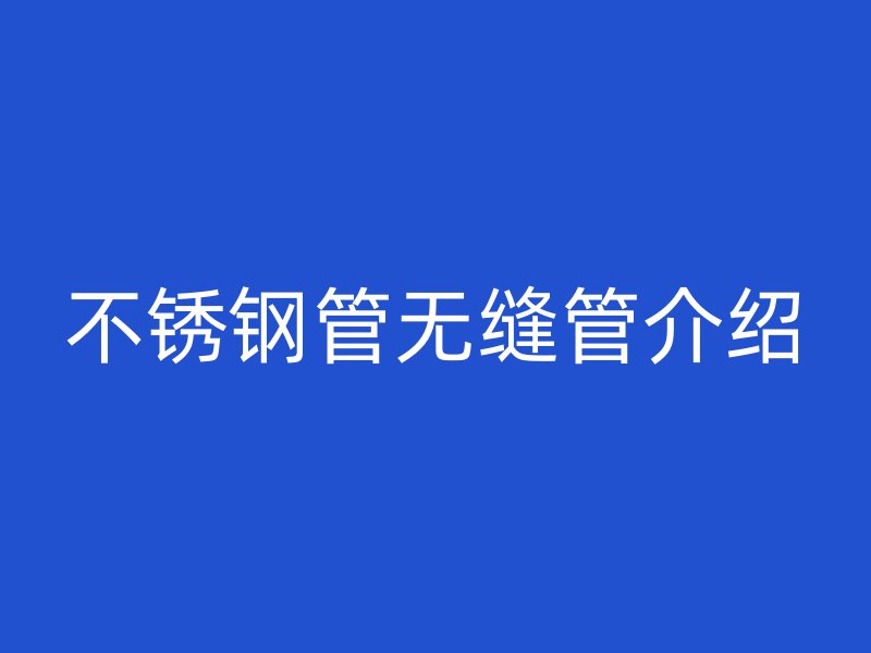 荣耀官方官网入口管无缝管介绍