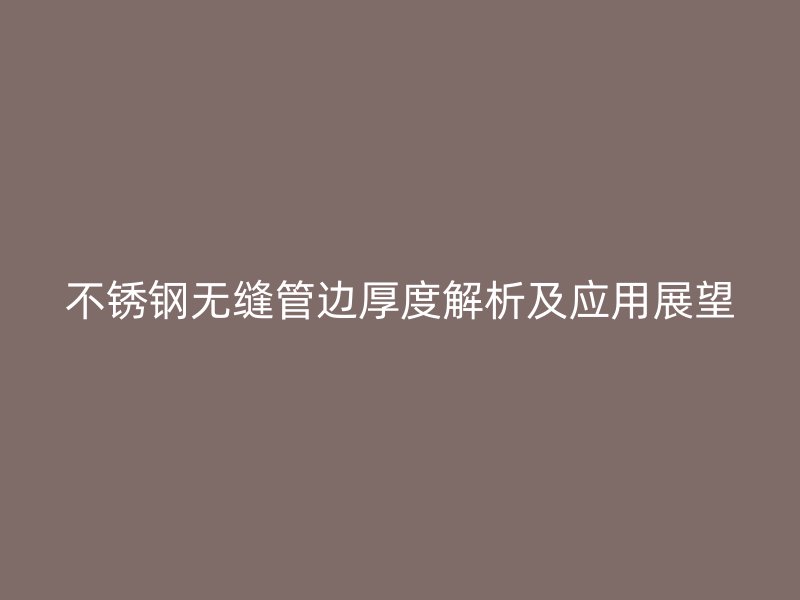 荣耀官方官网入口无缝管边厚度解析及应用展望