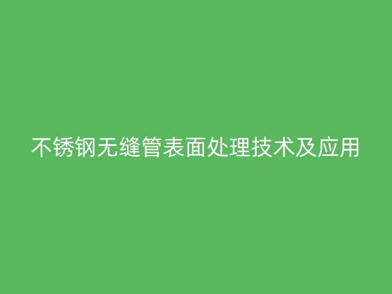 荣耀官方官网入口无缝管表面处理技术及应用