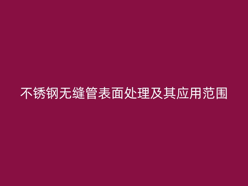 荣耀官方官网入口无缝管表面处理及其应用范围