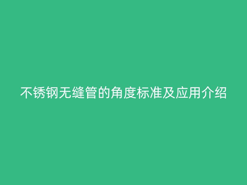 荣耀官方官网入口无缝管的角度标准及应用介绍