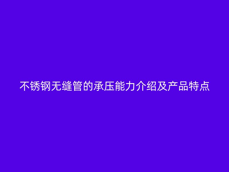 荣耀官方官网入口无缝管的承压能力介绍及产品特点