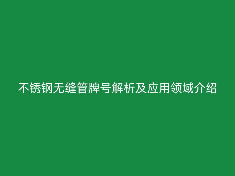 荣耀官方官网入口无缝管牌号解析及应用领域介绍