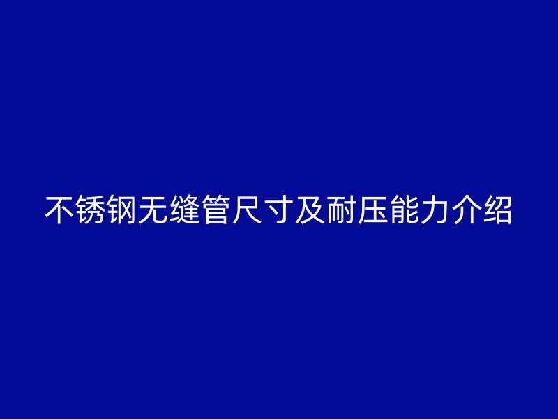 荣耀官方官网入口无缝管尺寸及耐压能力介绍