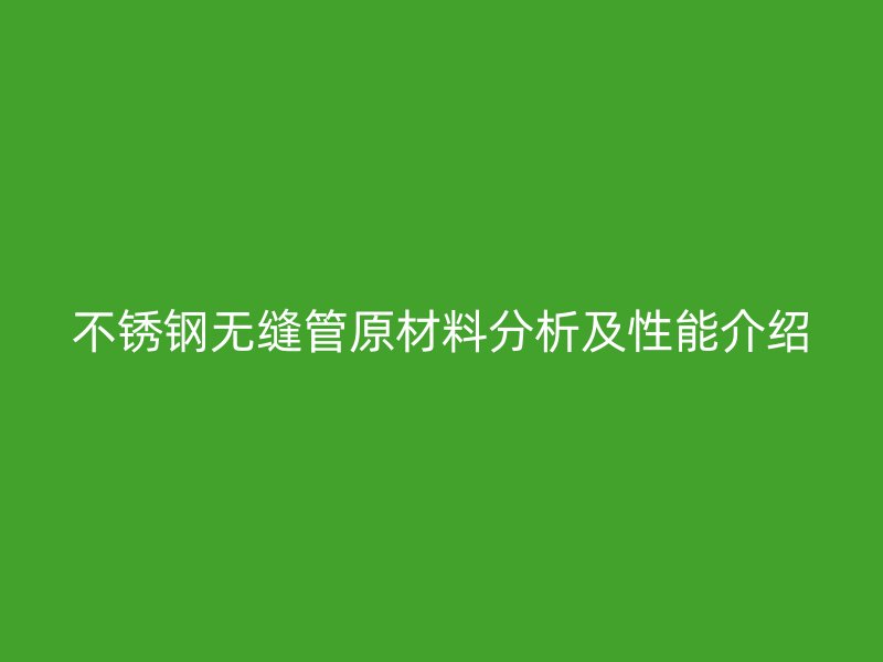 荣耀官方官网入口无缝管原材料分析及性能介绍