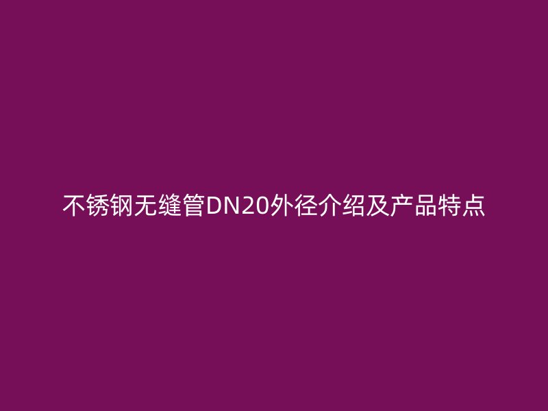 荣耀官方官网入口无缝管DN20外径介绍及产品特点