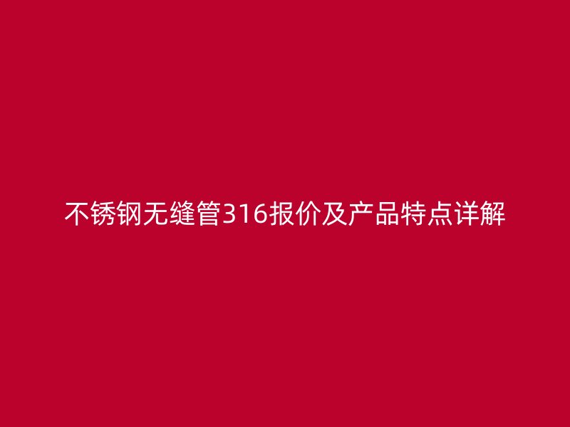 荣耀官方官网入口无缝管316报价及产品特点详解