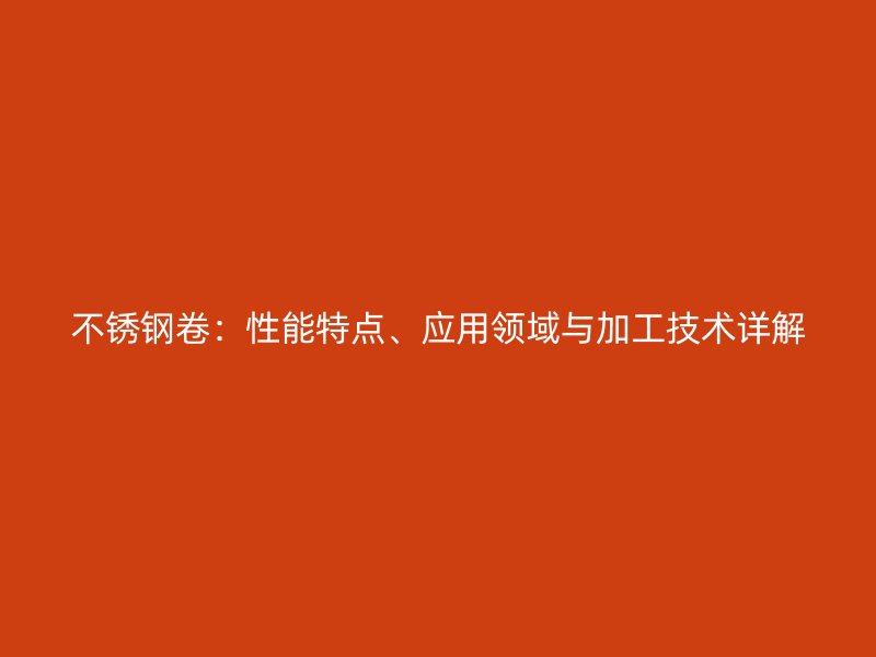 荣耀官方官网入口卷：性能特点、应用领域与加工技术详解