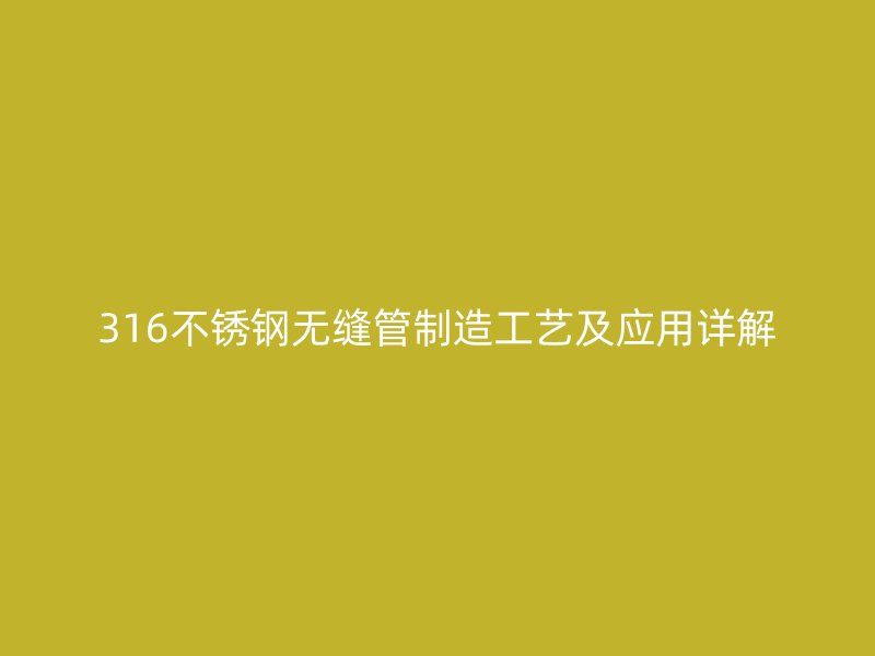 316荣耀官方官网入口无缝管制造工艺及应用详解