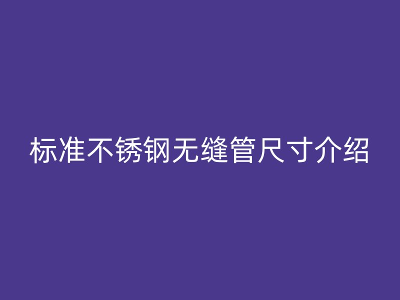标准荣耀官方官网入口无缝管尺寸介绍