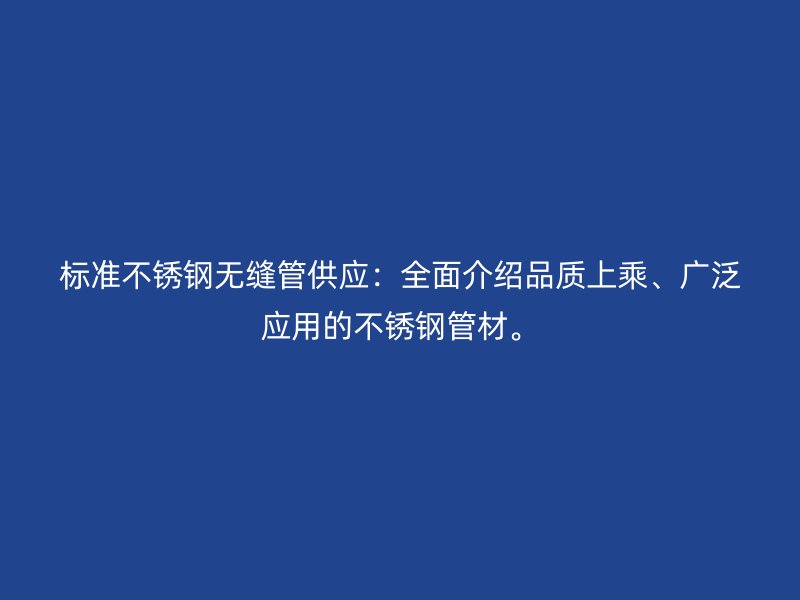 标准荣耀官方官网入口无缝管供应：全面介绍品质上乘、广泛应用的荣耀官方官网入口管材。