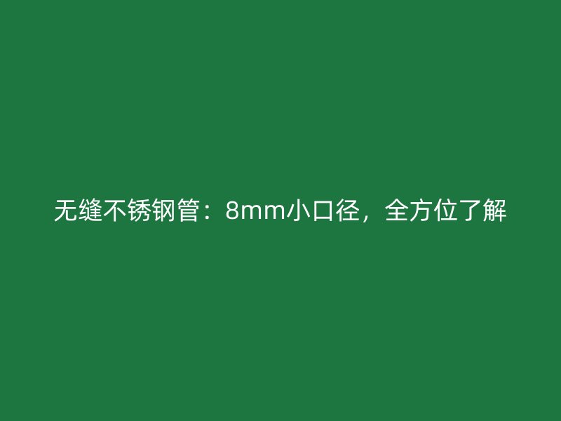 无缝荣耀官方官网入口管：8mm小口径，全方位了解