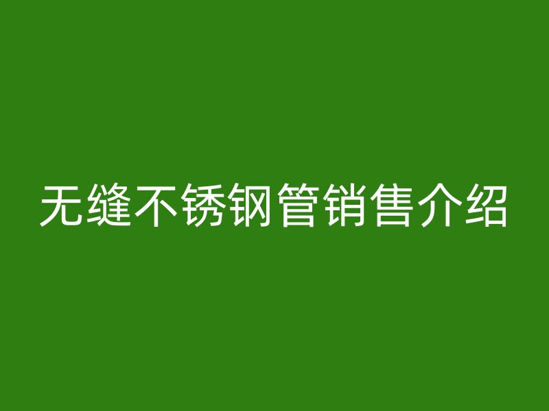 无缝荣耀官方官网入口管销售介绍