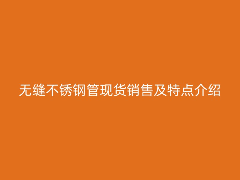 无缝荣耀官方官网入口管现货销售及特点介绍