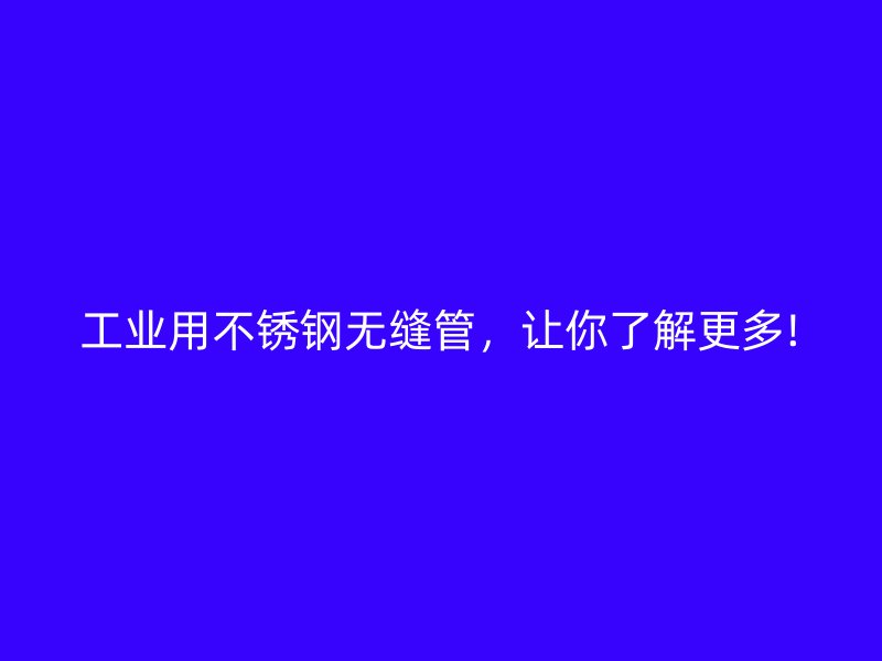 工业用荣耀官方官网入口无缝管，让你了解更多!