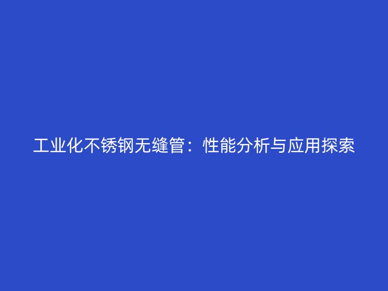 工业化荣耀官方官网入口无缝管：性能分析与应用探索