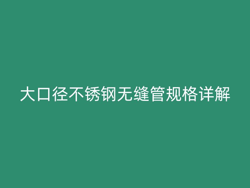 大口径荣耀官方官网入口无缝管规格详解