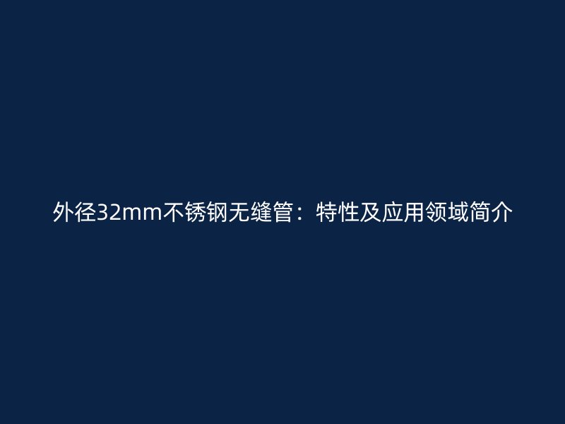 外径32mm荣耀官方官网入口无缝管：特性及应用领域简介