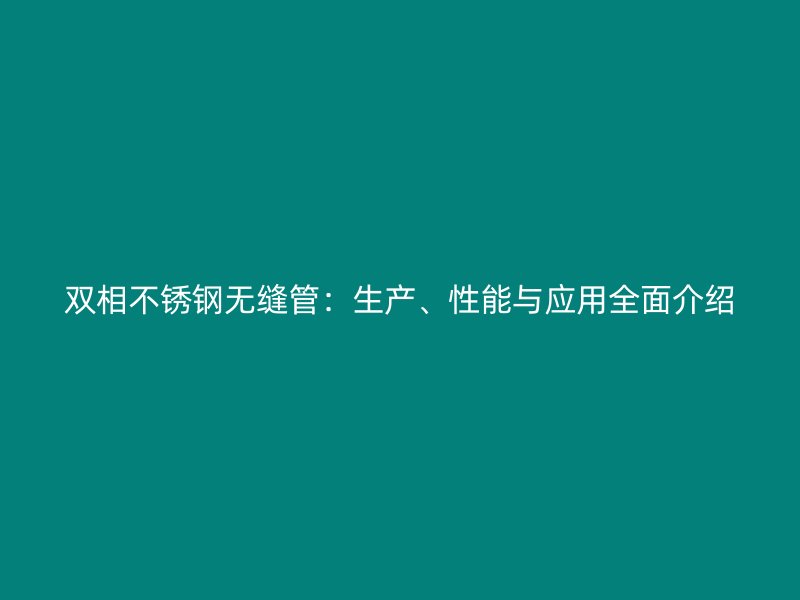 双相荣耀官方官网入口无缝管：生产、性能与应用全面介绍