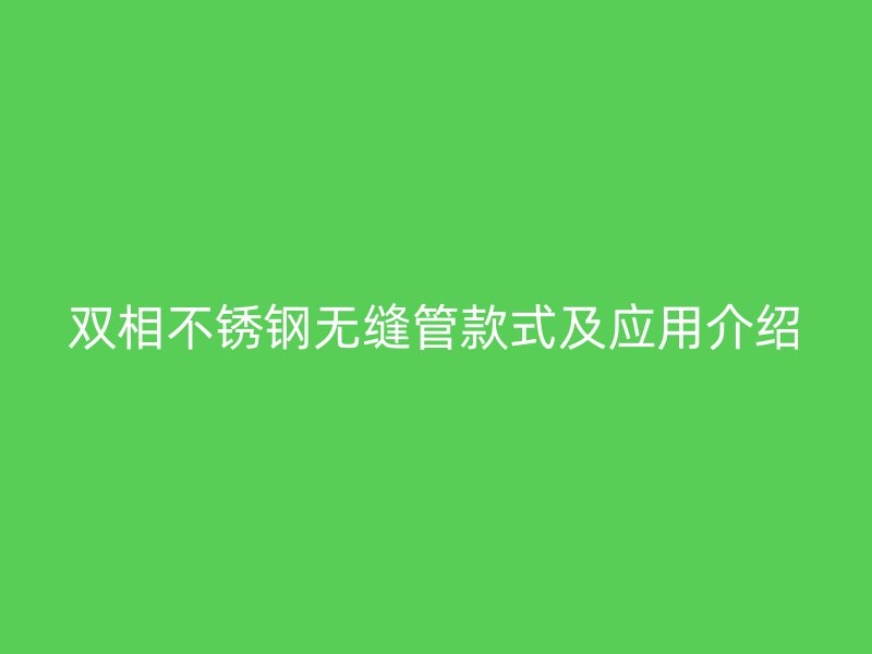 双相荣耀官方官网入口无缝管款式及应用介绍