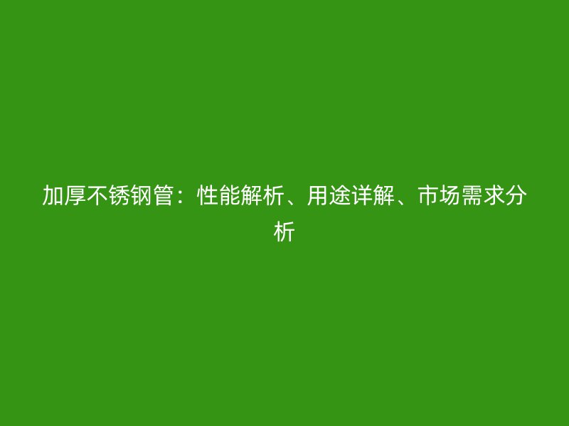 加厚荣耀官方官网入口管：性能解析、用途详解、市场需求分析