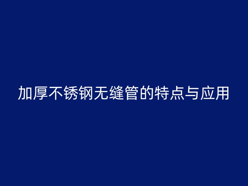 加厚荣耀官方官网入口无缝管的特点与应用