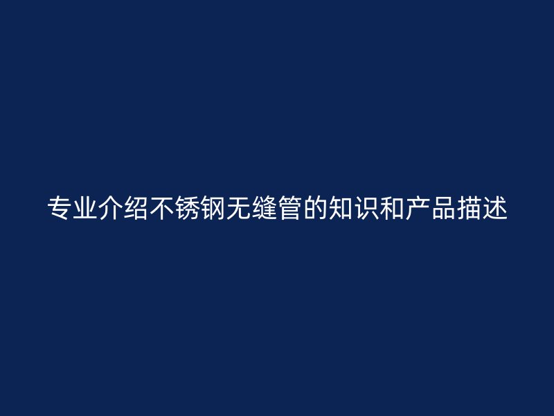 专业介绍荣耀官方官网入口无缝管的知识和产品描述