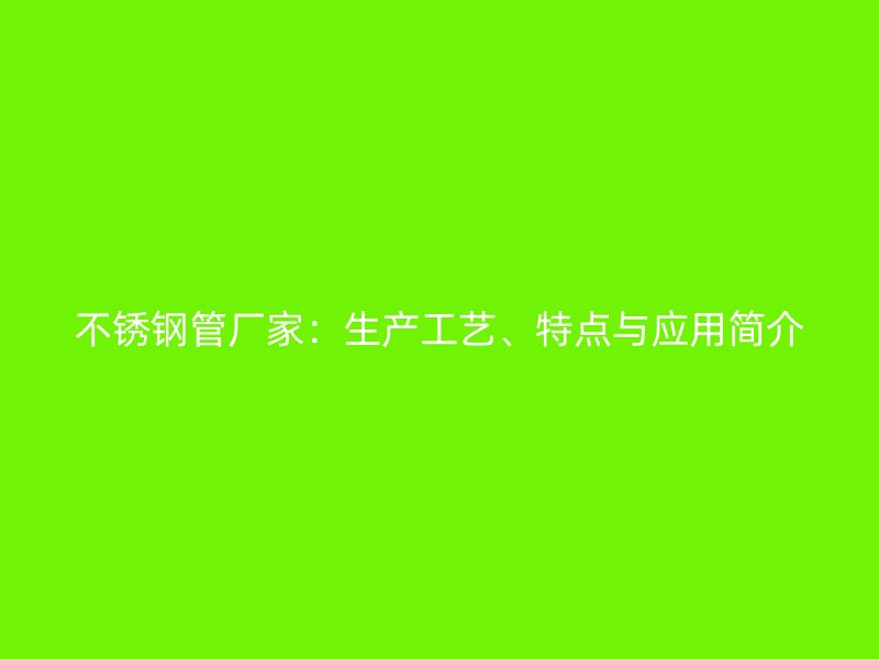 荣耀官方官网入口管厂家：生产工艺、特点与应用简介