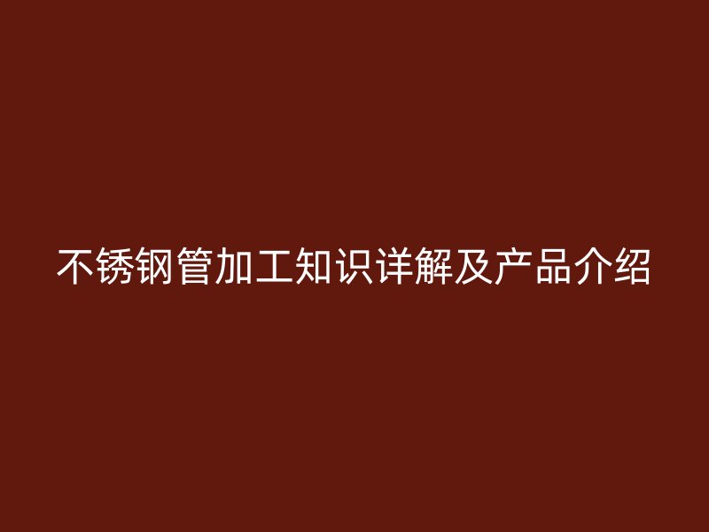 荣耀官方官网入口管加工知识详解及产品介绍