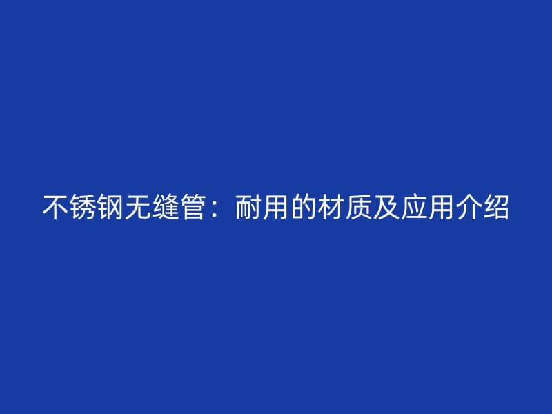荣耀官方官网入口无缝管:耐用的材质及应用介绍