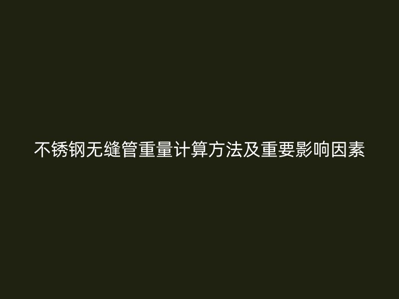 荣耀官方官网入口无缝管重量计算方法及重要影响因素