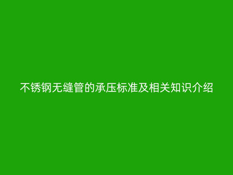 荣耀官方官网入口无缝管的承压标准及相关知识介绍